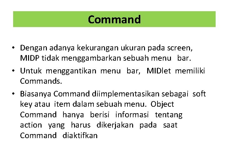 Command • Dengan adanya kekurangan ukuran pada screen, MIDP tidak menggambarkan sebuah menu bar.