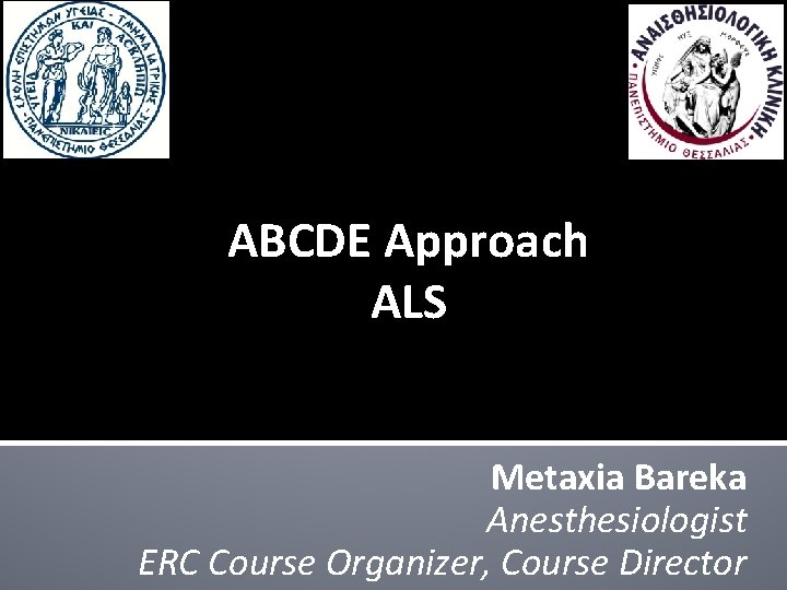 ABCDE Approach ALS Metaxia Bareka Anesthesiologist ERC Course Organizer, Course Director 