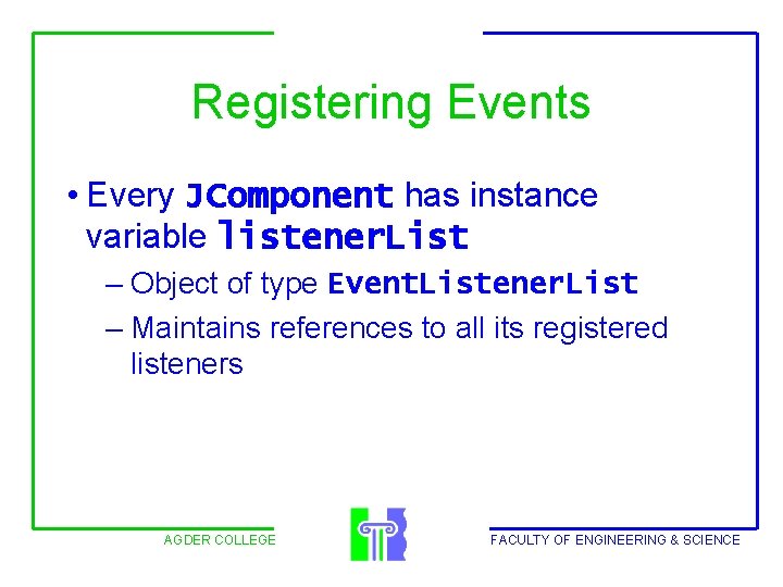 Registering Events • Every JComponent has instance variable listener. List – Object of type