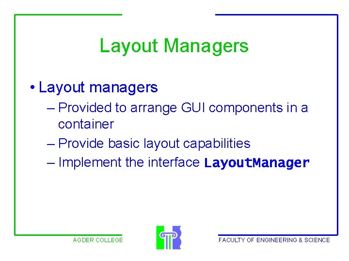 Layout Managers • Layout managers – Provided to arrange GUI components in a container