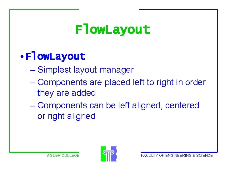 Flow. Layout • Flow. Layout – Simplest layout manager – Components are placed left
