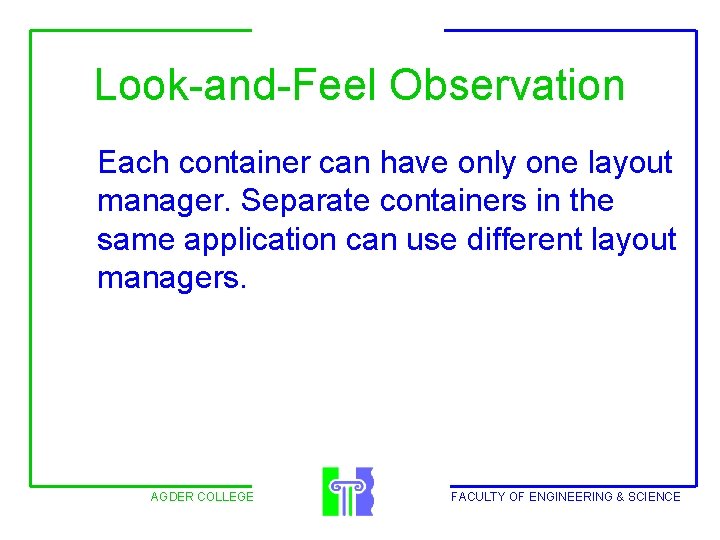 Look-and-Feel Observation Each container can have only one layout manager. Separate containers in the