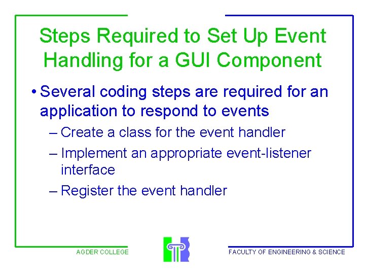 Steps Required to Set Up Event Handling for a GUI Component • Several coding