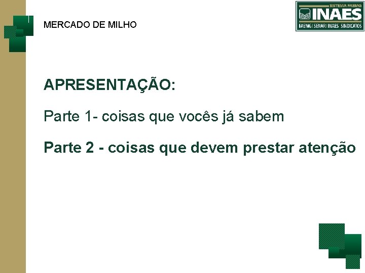 MERCADO DE MILHO APRESENTAÇÃO: Parte 1 - coisas que vocês já sabem Parte 2