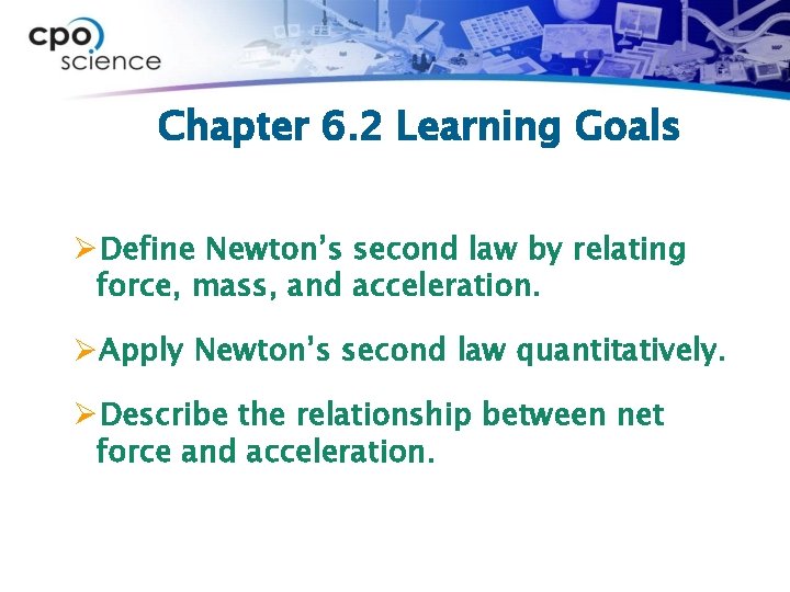 Chapter 6. 2 Learning Goals ØDefine Newton’s second law by relating force, mass, and