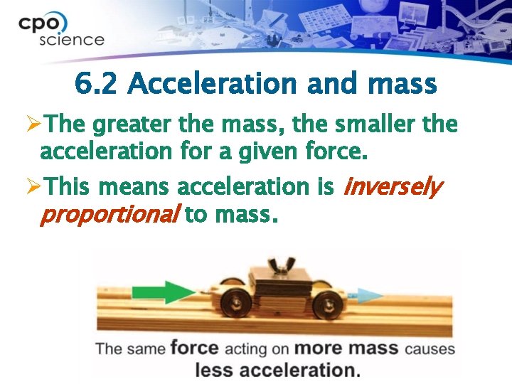 6. 2 Acceleration and mass ØThe greater the mass, the smaller the acceleration for