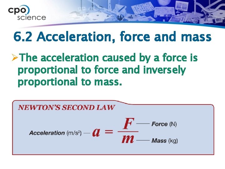 6. 2 Acceleration, force and mass ØThe acceleration caused by a force is proportional