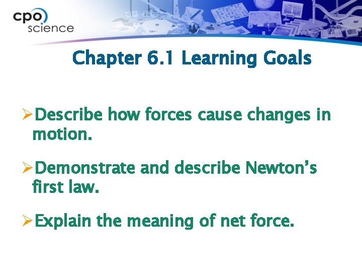 Chapter 6. 1 Learning Goals ØDescribe how forces cause changes in motion. ØDemonstrate and