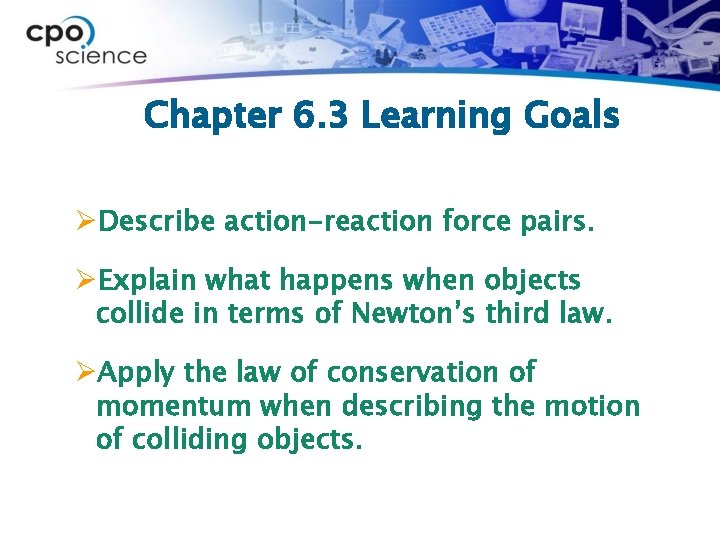 Chapter 6. 3 Learning Goals ØDescribe action-reaction force pairs. ØExplain what happens when objects