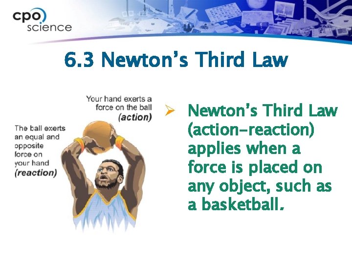 6. 3 Newton’s Third Law Ø Newton’s Third Law (action-reaction) applies when a force