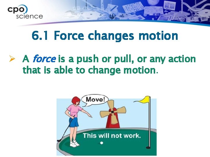 6. 1 Force changes motion Ø A force is a push or pull, or