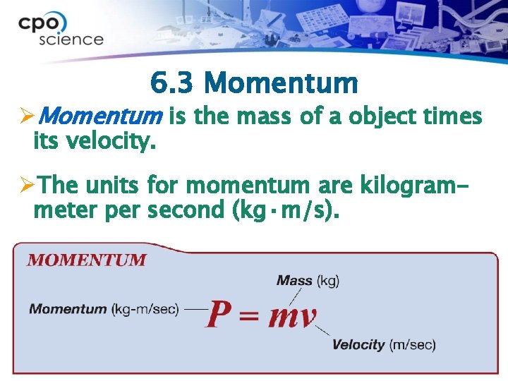 6. 3 Momentum ØMomentum is the mass of a object times its velocity. ØThe