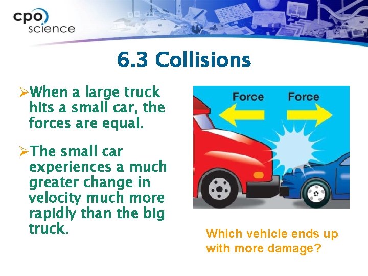 6. 3 Collisions ØWhen a large truck hits a small car, the forces are