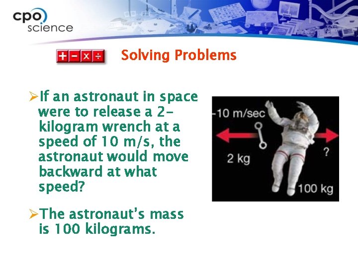 Solving Problems ØIf an astronaut in space were to release a 2 kilogram wrench