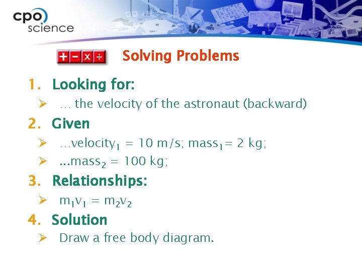 Solving Problems 1. Looking for: Ø … the velocity of the astronaut (backward) 2.