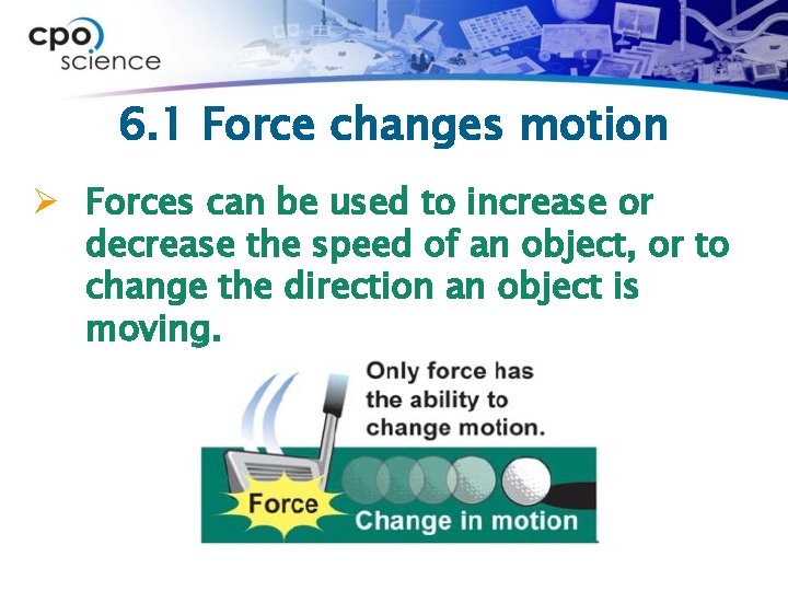 6. 1 Force changes motion Ø Forces can be used to increase or decrease