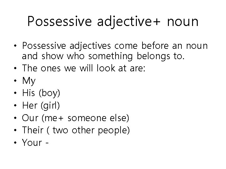 Possessive adjective+ noun • Possessive adjectives come before an noun and show who something
