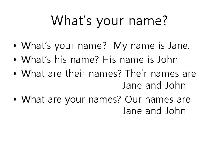 What’s your name? • What’s your name? My name is Jane. • What’s his