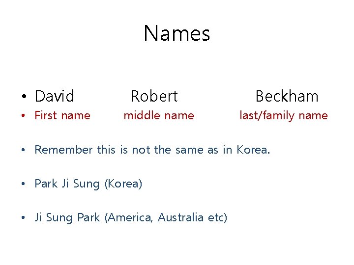 Names • David • First name Robert middle name Beckham last/family name • Remember