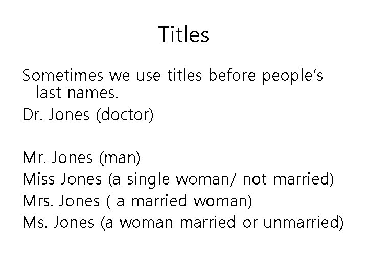 Titles Sometimes we use titles before people’s last names. Dr. Jones (doctor) Mr. Jones