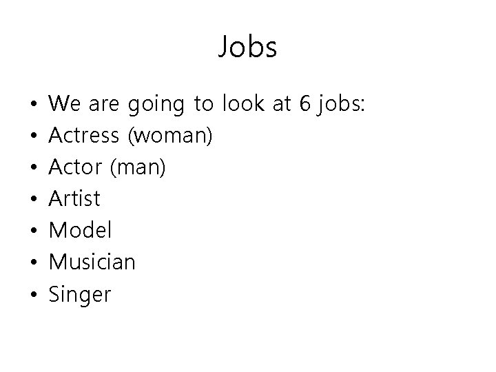 Jobs • • We are going to look at 6 jobs: Actress (woman) Actor