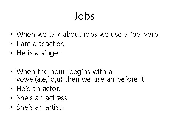 Jobs • When we talk about jobs we use a ‘be’ verb. • I
