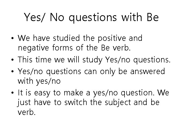 Yes/ No questions with Be • We have studied the positive and negative forms