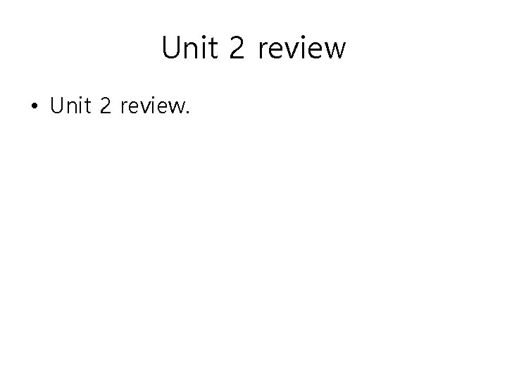 Unit 2 review • Unit 2 review. 