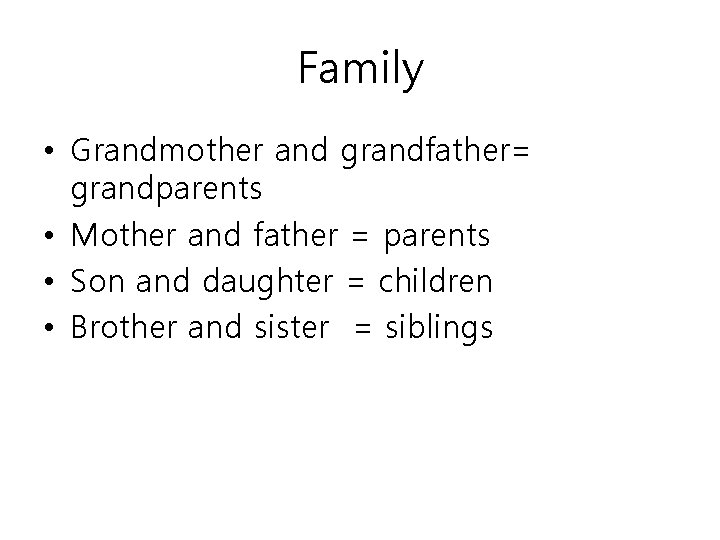 Family • Grandmother and grandfather= grandparents • Mother and father = parents • Son