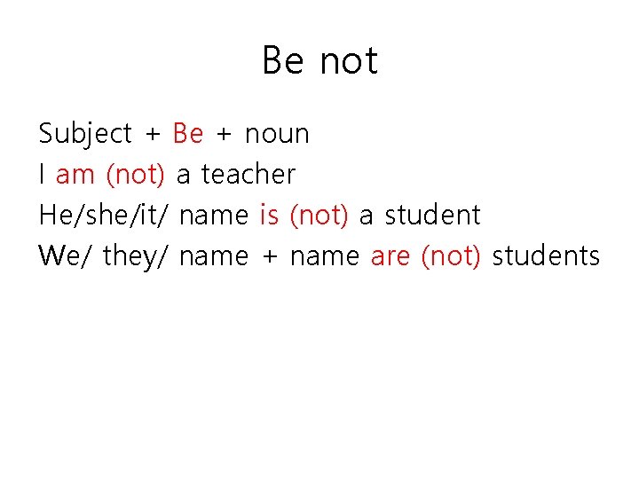 Be not Subject + Be + noun I am (not) a teacher He/she/it/ name