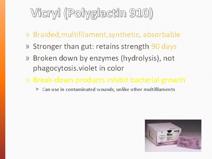 Vicryl (Polyglactin 910) » Braided, multifilament, synthetic, absorbable » Stronger than gut: retains strength