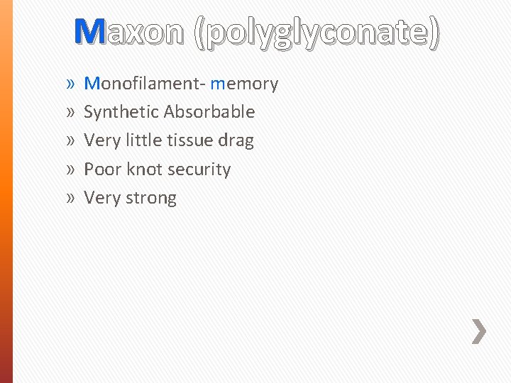 Maxon (polyglyconate) » » » Monofilament- memory Synthetic Absorbable Very little tissue drag Poor