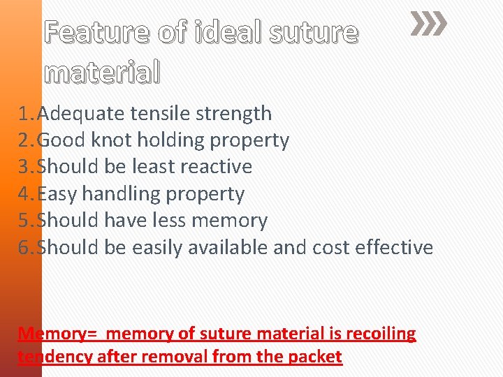 Feature of ideal suture material 1. Adequate tensile strength 2. Good knot holding property