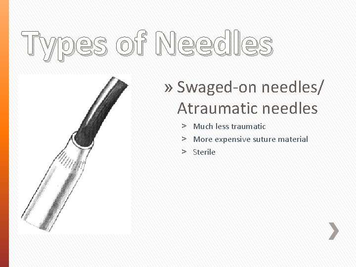 Types of Needles » Swaged-on needles/ Atraumatic needles ˃ Much less traumatic ˃ More