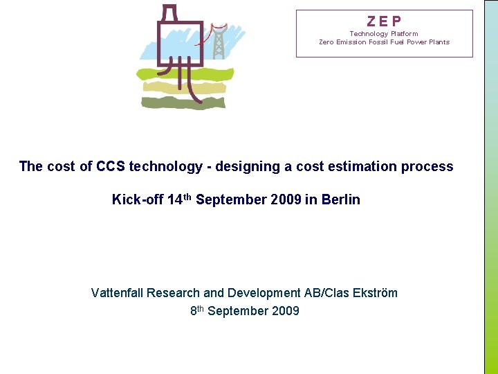 ZEP Technology Platform Zero Emission Fossil Fuel Power Plants The cost of CCS technology