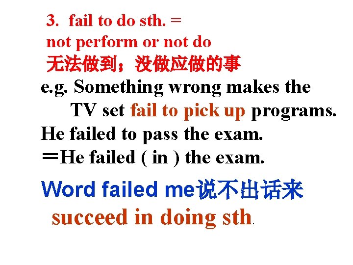 3. fail to do sth. = not perform or not do 无法做到；没做应做的事 e. g.