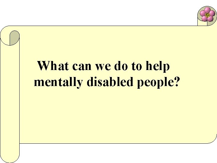What can we do to help mentally disabled people? 
