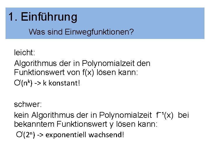 1. Einführung Was sind Einwegfunktionen? leicht: Algorithmus der in Polynomialzeit den Funktionswert von f(x)