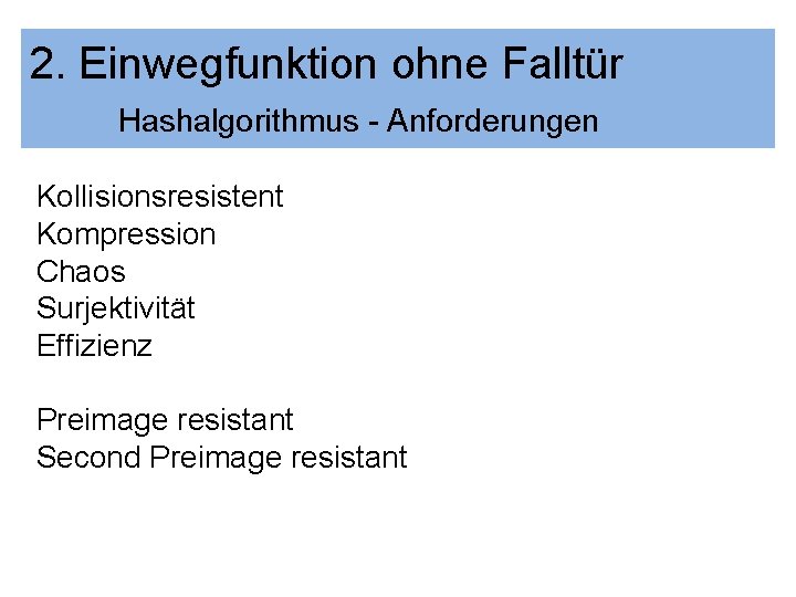 2. Einwegfunktion ohne Falltür Hashalgorithmus - Anforderungen Kollisionsresistent Kompression Chaos Surjektivität Effizienz Preimage resistant