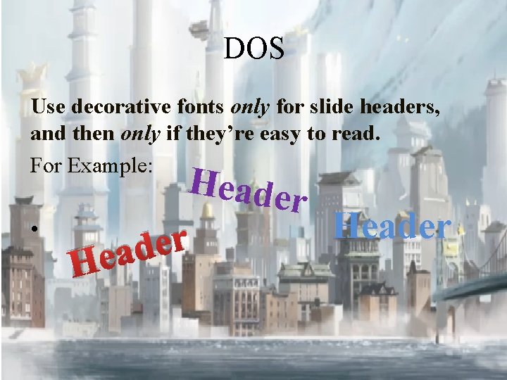 DOS Use decorative fonts only for slide headers, and then only if they’re easy