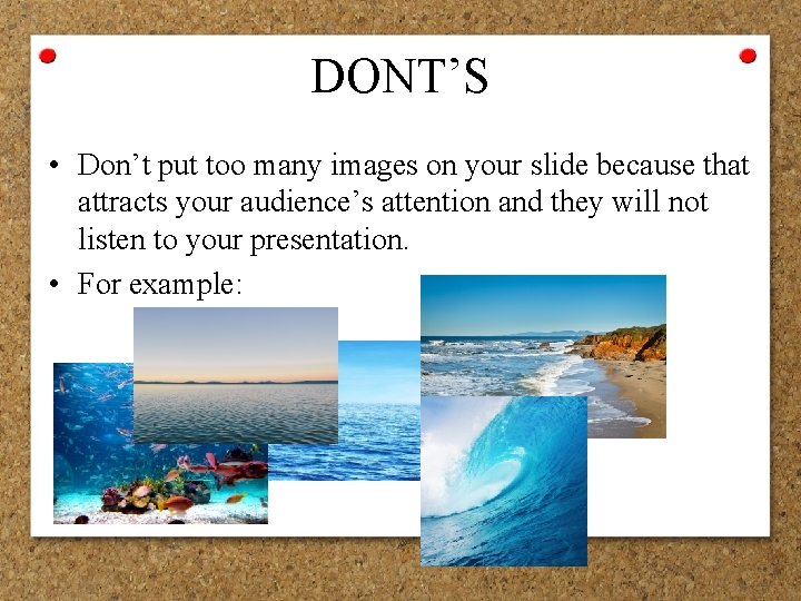 DONT’S • Don’t put too many images on your slide because that attracts your
