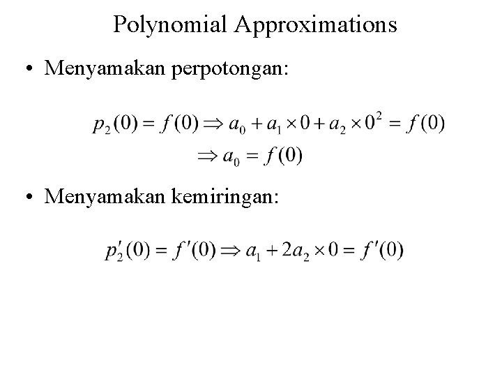 Polynomial Approximations • Menyamakan perpotongan: • Menyamakan kemiringan: 