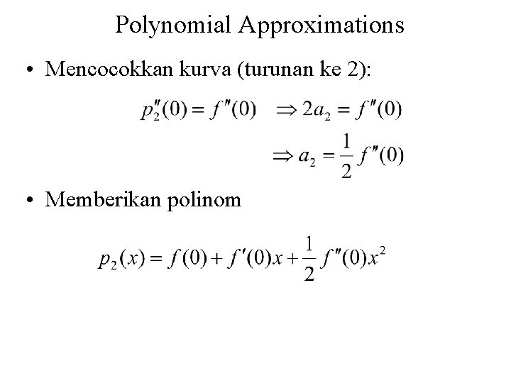 Polynomial Approximations • Mencocokkan kurva (turunan ke 2): • Memberikan polinom 