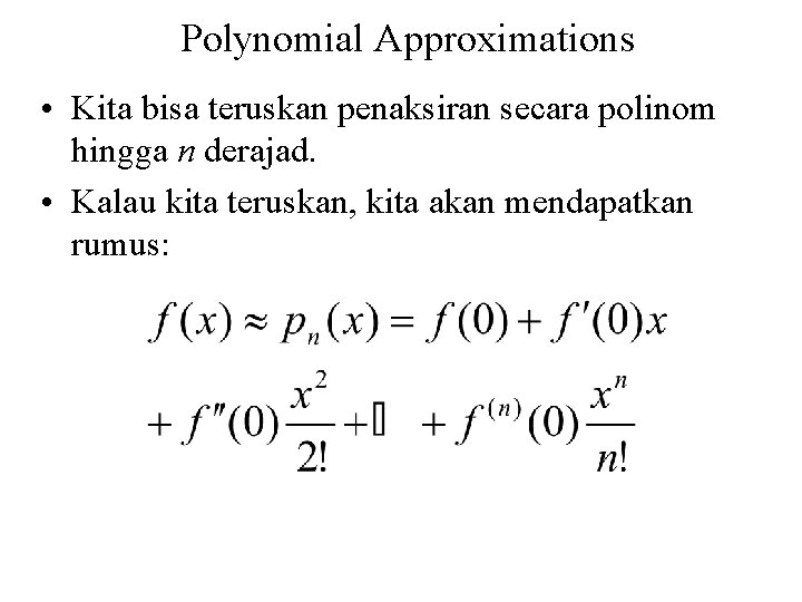 Polynomial Approximations • Kita bisa teruskan penaksiran secara polinom hingga n derajad. • Kalau