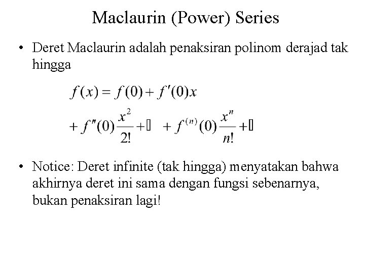 Maclaurin (Power) Series • Deret Maclaurin adalah penaksiran polinom derajad tak hingga • Notice: