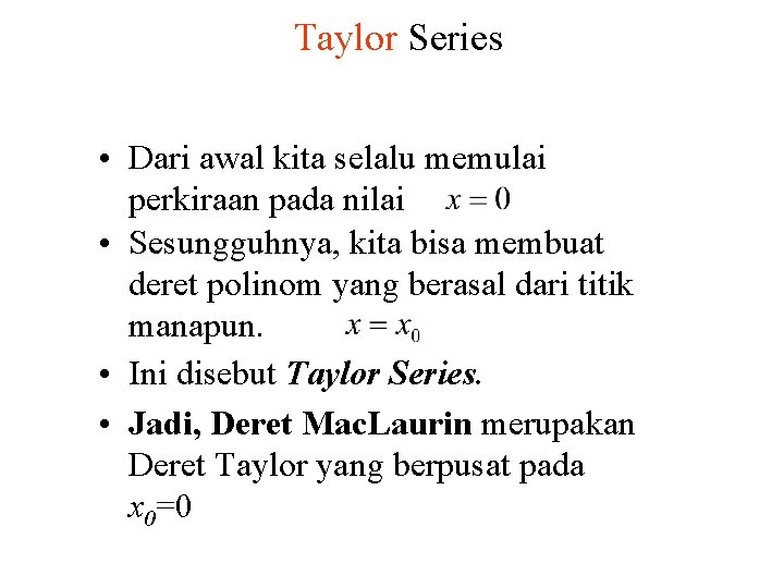 Taylor Series • Dari awal kita selalu memulai perkiraan pada nilai • Sesungguhnya, kita