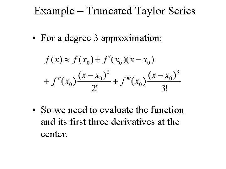 Example – Truncated Taylor Series • For a degree 3 approximation: • So we