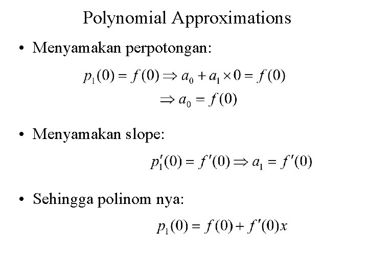 Polynomial Approximations • Menyamakan perpotongan: • Menyamakan slope: • Sehingga polinom nya: 