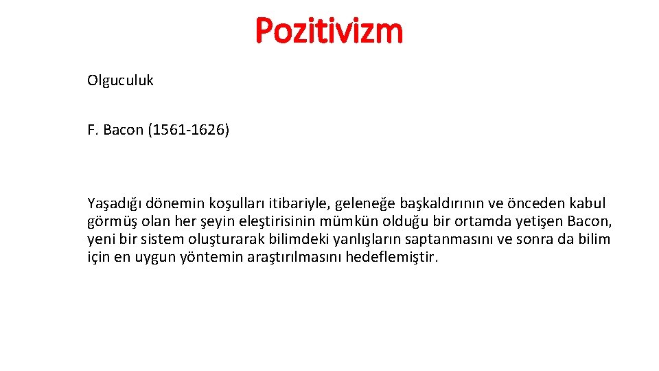 Pozitivizm Olguculuk F. Bacon (1561 -1626) Yaşadığı dönemin koşulları itibariyle, geleneğe başkaldırının ve önceden