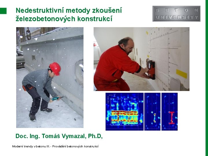 Nedestruktivní metody zkoušení železobetonových konstrukcí Doc. Ing. Tomáš Vymazal, Ph. D, Moderní trendy v